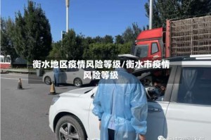 衡水地区疫情风险等级/衡水市疫情风险等级