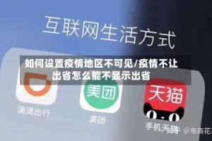 如何设置疫情地区不可见/疫情不让出省怎么能不显示出省