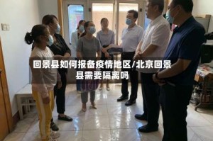 回景县如何报备疫情地区/北京回景县需要隔离吗
