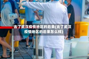 去了武汉疫情地区的后果(去了武汉疫情地区的后果怎么样)