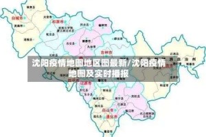 沈阳疫情地图地区图最新/沈阳疫情地图及实时播报