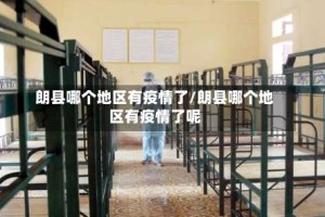 朗县哪个地区有疫情了/朗县哪个地区有疫情了呢