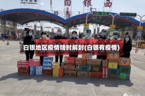白银地区疫情啥时解封(白银有疫情)