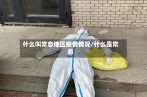 什么叫常态地区疫情情况/什么是常态