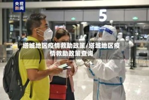 塔城地区疫情救助政策/塔城地区疫情救助政策查询
