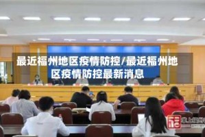 最近福州地区疫情防控/最近福州地区疫情防控最新消息