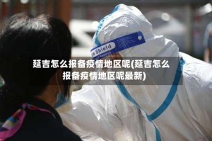 延吉怎么报备疫情地区呢(延吉怎么报备疫情地区呢最新)