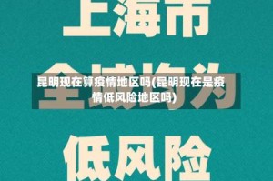 昆明现在算疫情地区吗(昆明现在是疫情低风险地区吗)