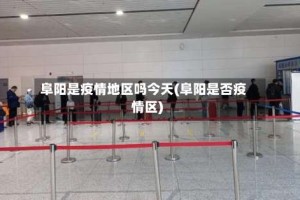 阜阳是疫情地区吗今天(阜阳是否疫情区)