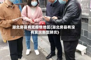 湖北房县有无疫情地区(湖北房县有没有发现新型肺炎)