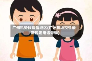 广州机务段疫情地区(广州机场疫情最新规定电话号码)