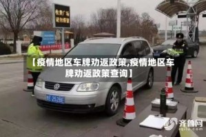 【疫情地区车牌劝返政策,疫情地区车牌劝返政策查询】