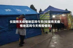 仪陇有无疫情地区吗今天(仪陇有无疫情地区吗今天有疫情吗)