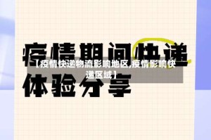 【疫情快递物流影响地区,疫情影响快递区域】