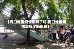 【海口地区疫情缓解了吗,海口地区疫情缓解了吗现在】