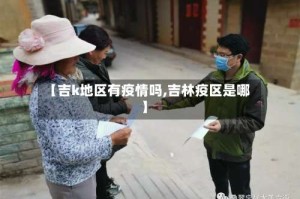 【吉k地区有疫情吗,吉林疫区是哪】