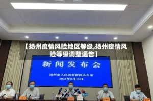 【扬州疫情风险地区等级,扬州疫情风险等级调整通告】