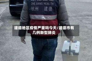 建德地区疫情严重吗今天/建德市有几例新型肺炎