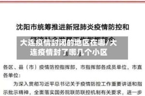 大连疫情封闭的地区在哪/大连疫情封了哪几个小区