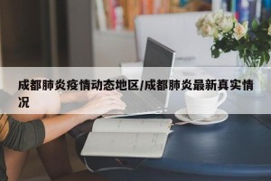 成都肺炎疫情动态地区/成都肺炎最新真实情况