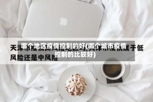 哪个地区疫情控制的好(哪个城市疫情控制的比较好)