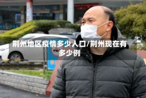 荆州地区疫情多少人口/荆州现在有多少例