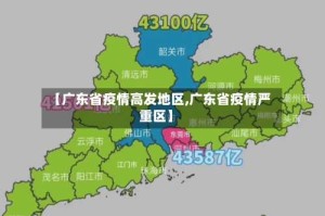 【广东省疫情高发地区,广东省疫情严重区】