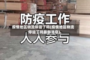 疫情地区物流停运了吗(疫情地区物流停运了吗最新消息)