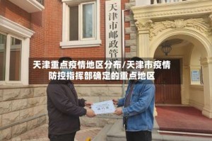 天津重点疫情地区分布/天津市疫情防控指挥部确定的重点地区