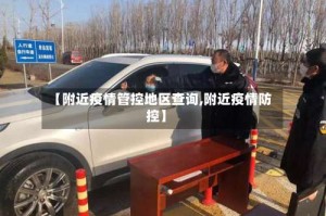 【附近疫情管控地区查询,附近疫情防控】