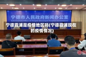 宁德霞浦是疫情地区吗(宁德霞浦现在的疫情情况)