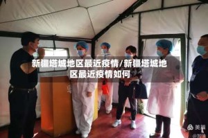 新疆塔城地区最近疫情/新疆塔城地区最近疫情如何