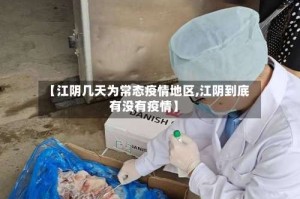 【江阴几天为常态疫情地区,江阴到底有没有疫情】