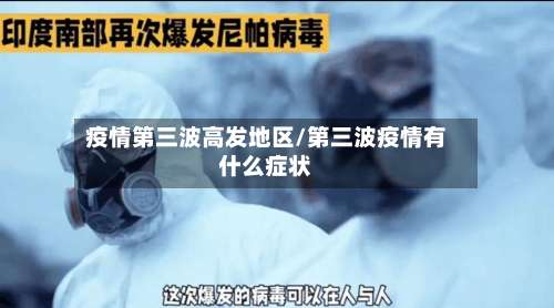 疫情第三波高发地区/第三波疫情有什么症状-第1张图片