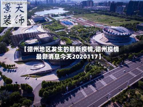 【德州地区发生的最新疫情,德州疫情最新消息今天2020117】-第2张图片