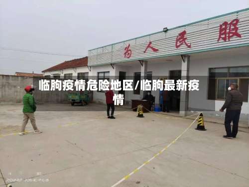 临朐疫情危险地区/临朐最新疫情-第2张图片