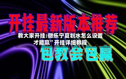 教大家开挂:微乐宁夏划水怎么设置才能赢”开挂详细教程-第1张图片