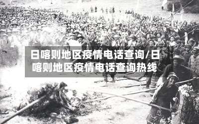 日喀则地区疫情电话查询/日喀则地区疫情电话查询热线-第1张图片