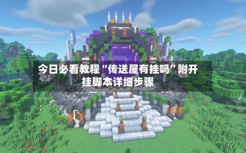 今日必看教程“传送屋有挂吗	”附开挂脚本详细步骤-第2张图片