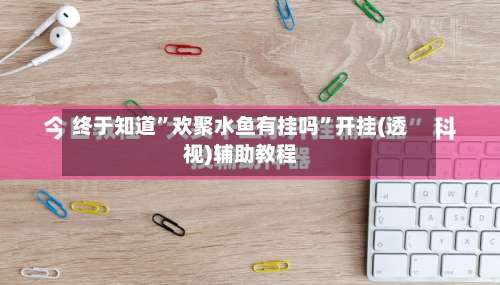 终于知道”欢聚水鱼有挂吗”开挂(透视)辅助教程-第3张图片