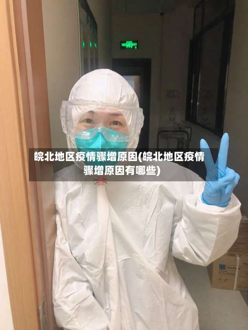 皖北地区疫情骤增原因(皖北地区疫情骤增原因有哪些)-第2张图片