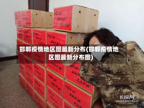 邯郸疫情地区图最新分布(邯郸疫情地区图最新分布图)-第3张图片