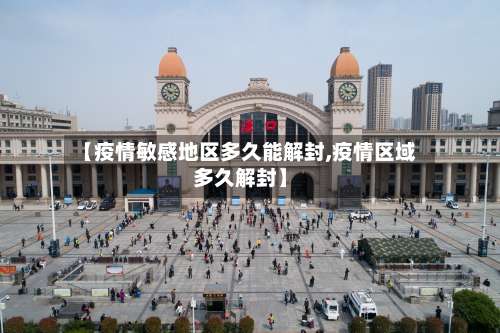 【疫情敏感地区多久能解封,疫情区域多久解封】-第2张图片