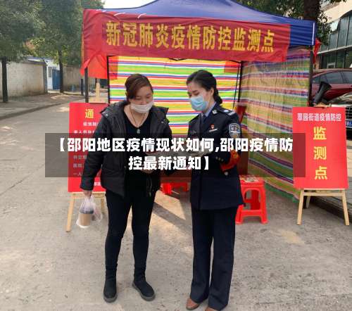 【邵阳地区疫情现状如何,邵阳疫情防控最新通知】-第1张图片