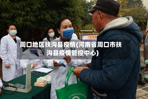 周口地区扶沟县疫情(河南省周口市扶沟县疫情管控中心)-第3张图片