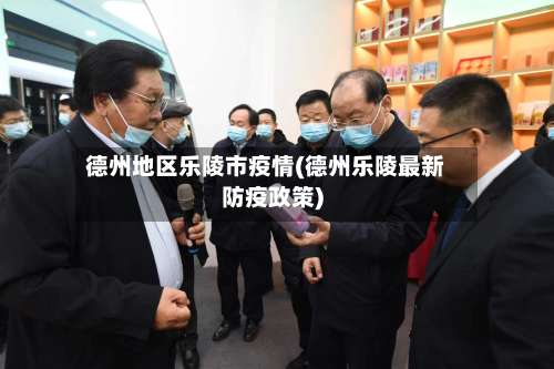 德州地区乐陵市疫情(德州乐陵最新防疫政策)-第1张图片