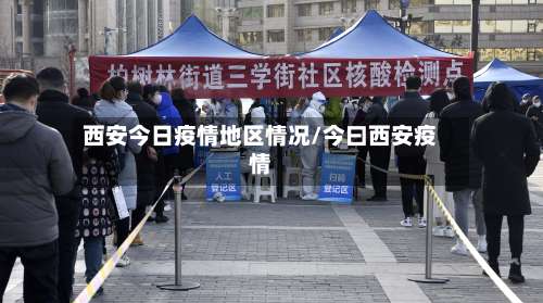 西安今日疫情地区情况/今曰西安疫情-第1张图片