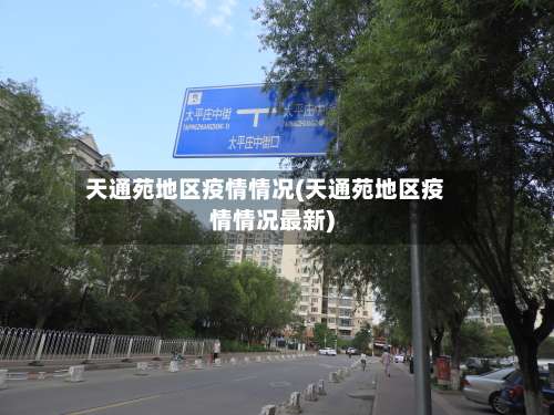 天通苑地区疫情情况(天通苑地区疫情情况最新)-第1张图片