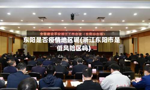 东阳是否疫情地区呢(浙江东阳市是低风险区吗)-第2张图片