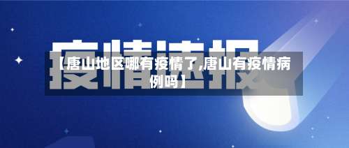 【唐山地区哪有疫情了,唐山有疫情病例吗】-第2张图片